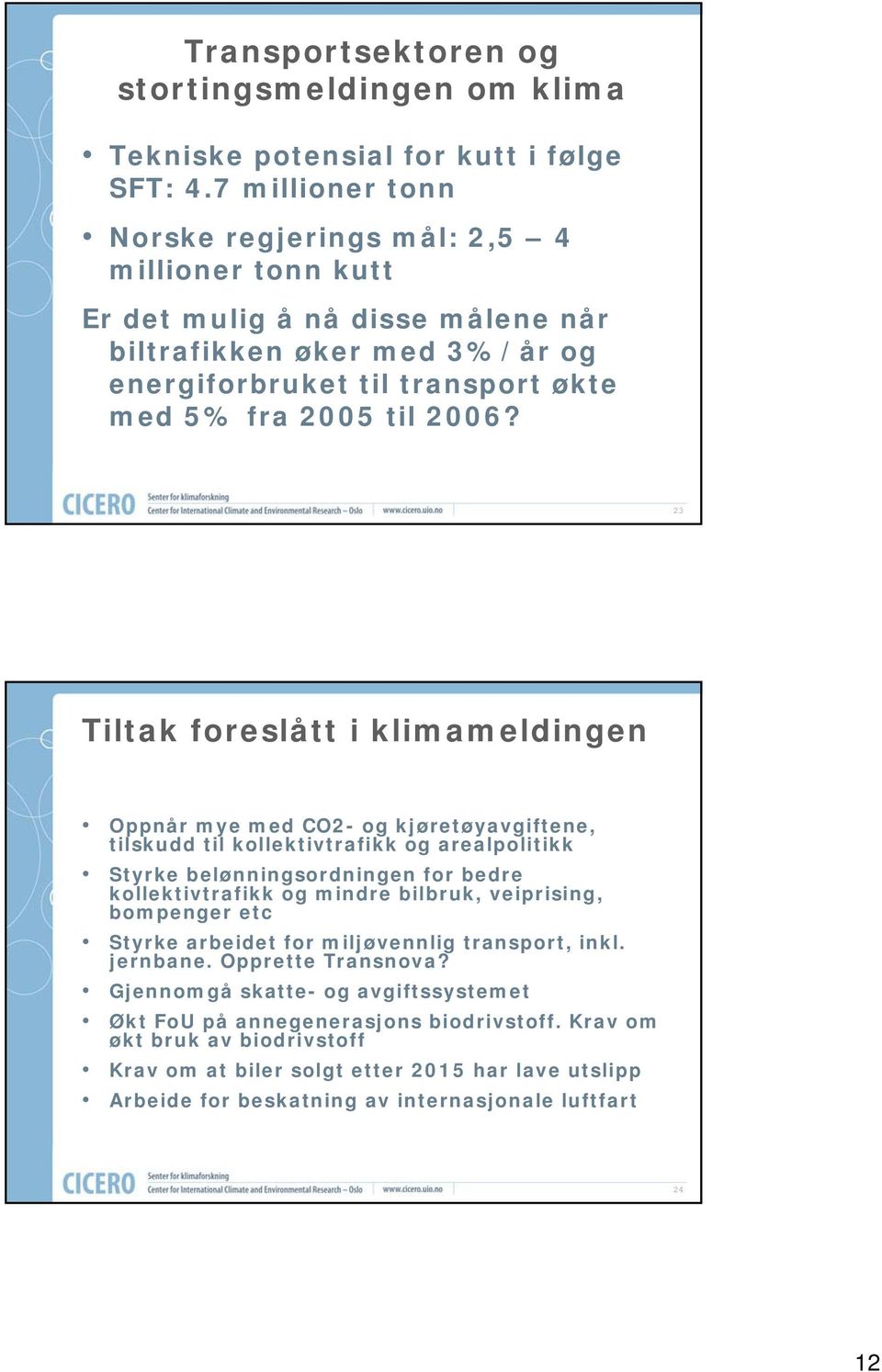 23 Tiltak foreslått i klimameldingen Oppnår mye med CO2- og kjøretøyavgiftene, tilskudd til kollektivtrafikk og arealpolitikk Styrke belønningsordningen for bedre kollektivtrafikk og mindre bilbruk,