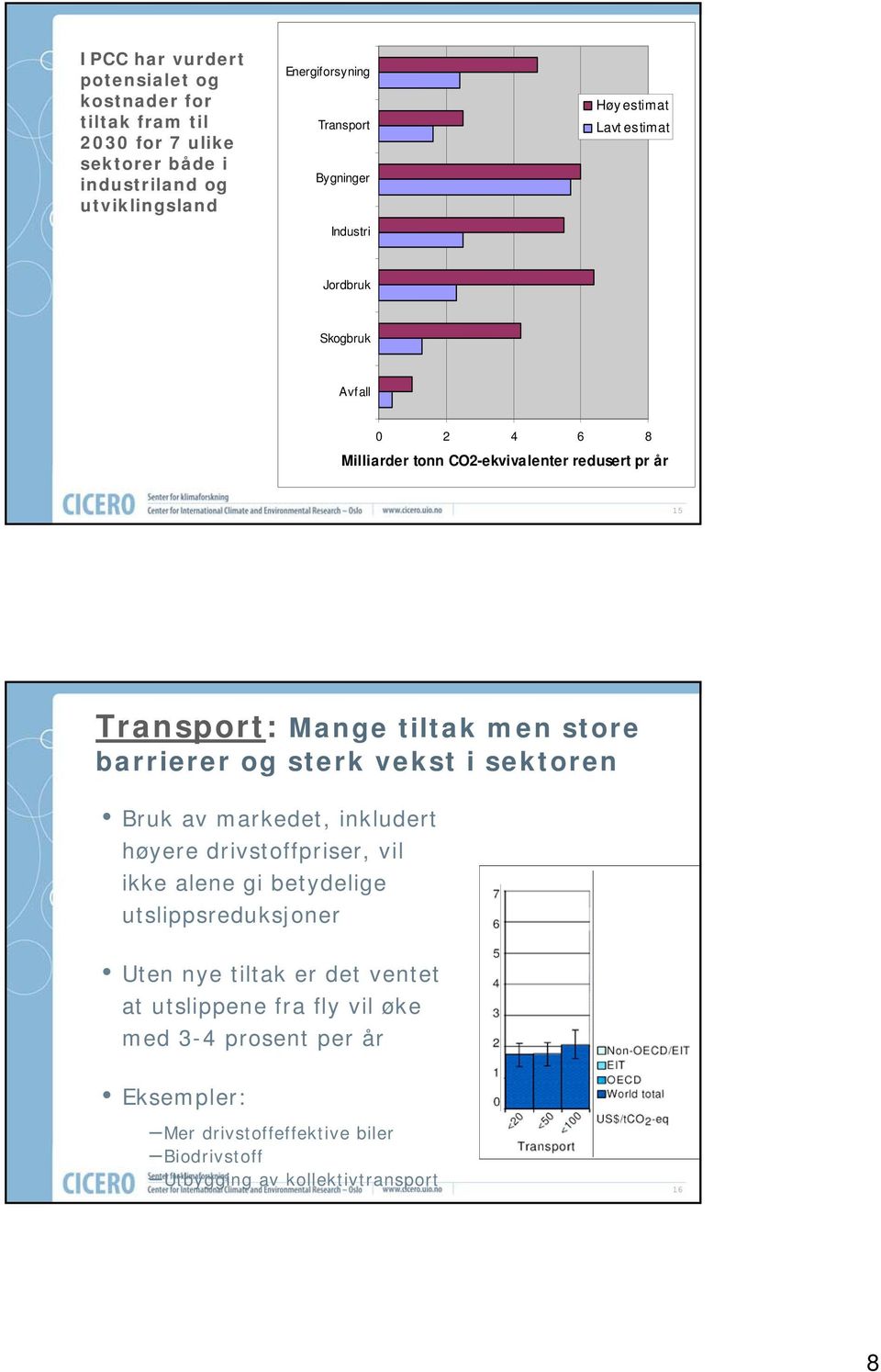 men store barrierer og sterk vekst i sektoren Bruk av markedet, inkludert høyere drivstoffpriser, vil ikke alene gi betydelige utslippsreduksjoner Uten nye