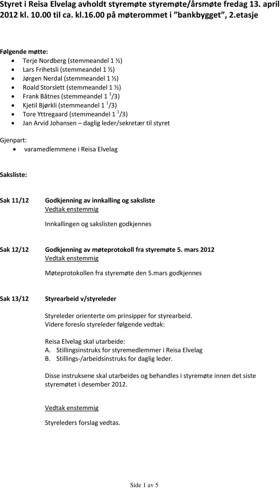 Bjørkli (stemmeandel 1 1 /3) Tre Yttregaard (stemmeandel 1 1 /3) Jan Arvid Jhansen daglig leder/sekretær til styret Gjenpart: varamedlemmene i Reisa Elvelag Saksliste: Sak 11/12 Gdkjenning av