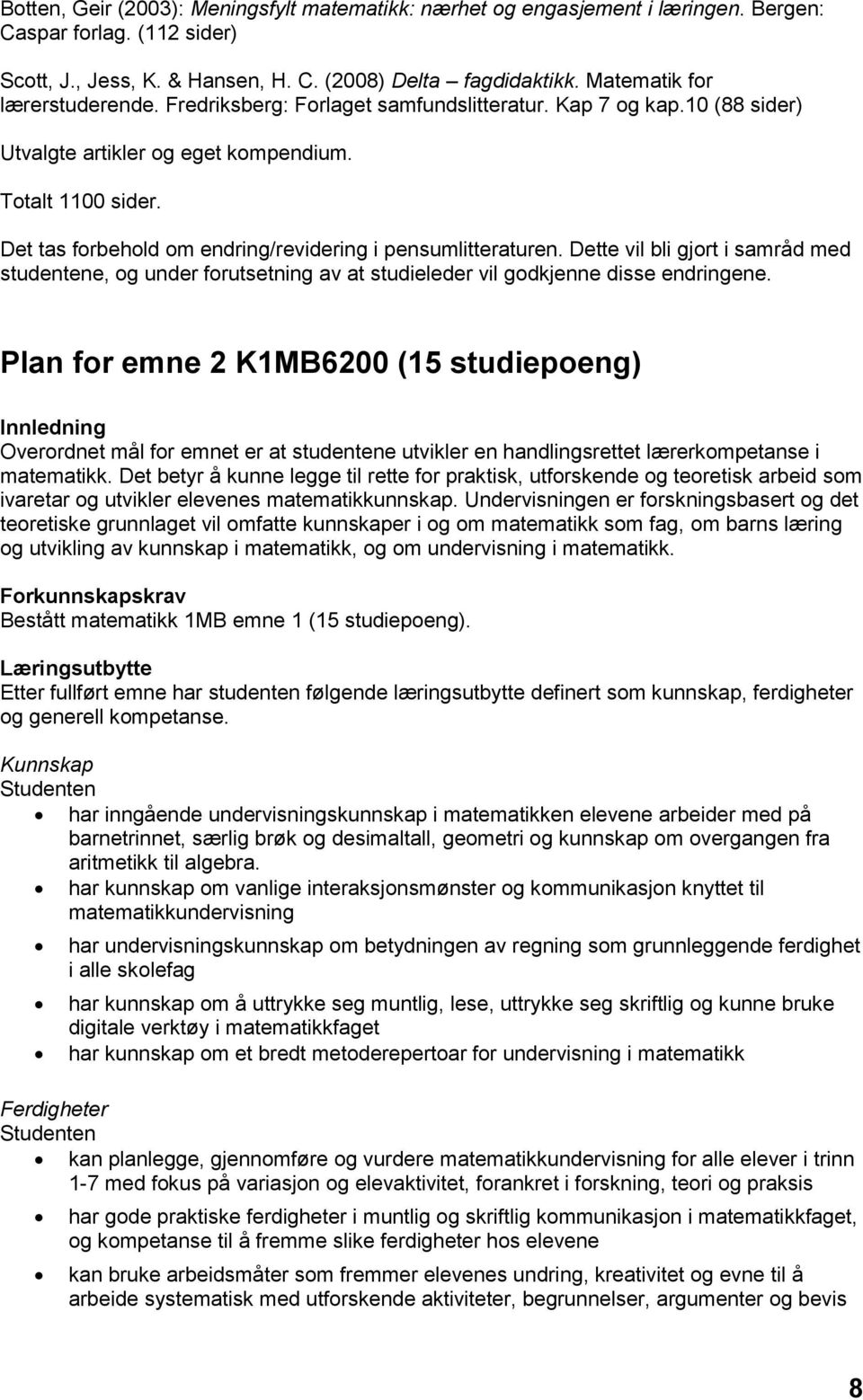 Det tas forbehold om endring/revidering i pensumlitteraturen. Dette vil bli gjort i samråd med studentene, og under forutsetning av at studieleder vil godkjenne disse endringene.