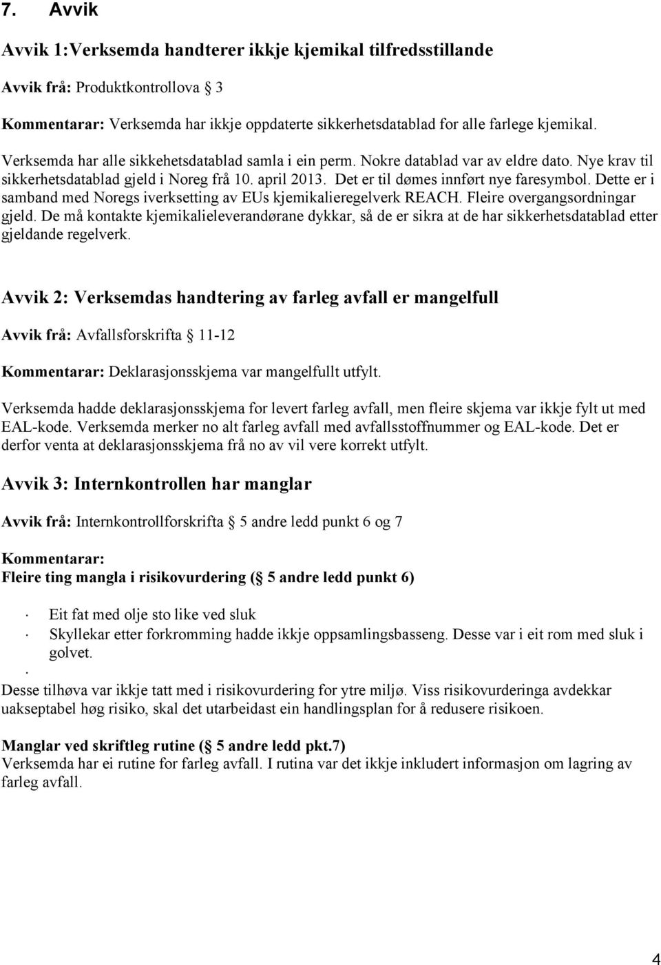 Dette er i samband med Noregs iverksetting av EUs kjemikalieregelverk REACH. Fleire overgangsordningar gjeld.