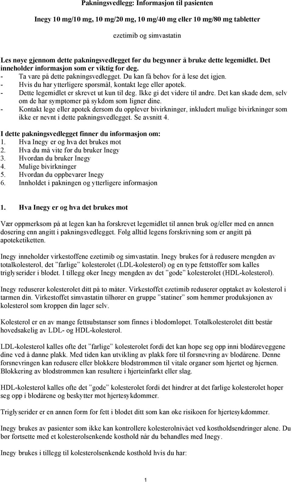 - Hvis du har ytterligere spørsmål, kontakt lege eller apotek. - Dette legemidlet er skrevet ut kun til deg. Ikke gi det videre til andre.