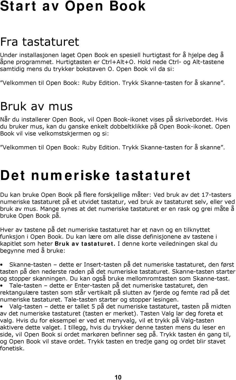 Bruk av mus Når du installerer Open Book, vil Open Book-ikonet vises på skrivebordet. Hvis du bruker mus, kan du ganske enkelt dobbeltklikke på Open Book-ikonet.