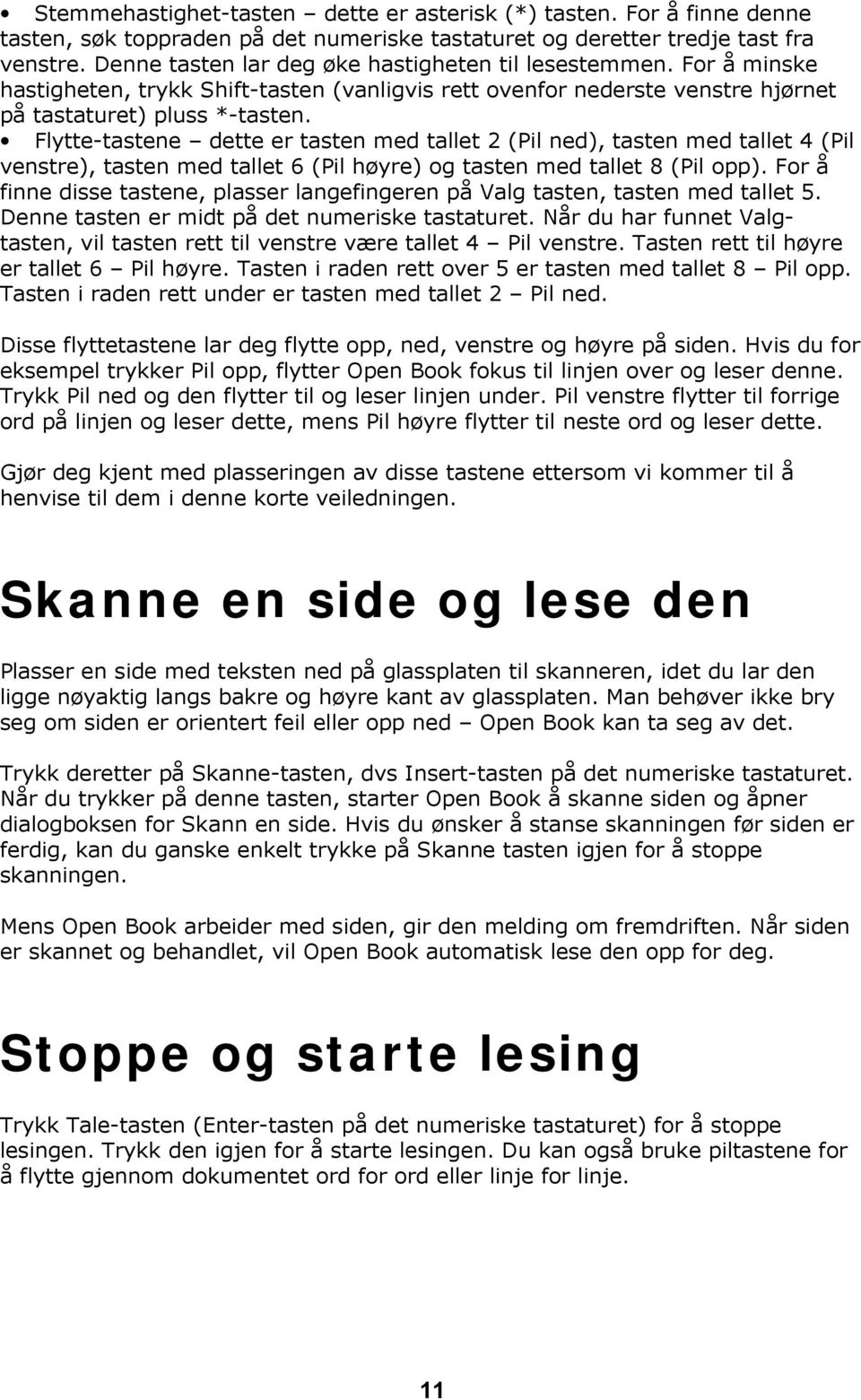 Flytte-tastene dette er tasten med tallet 2 (Pil ned), tasten med tallet 4 (Pil venstre), tasten med tallet 6 (Pil høyre) og tasten med tallet 8 (Pil opp).