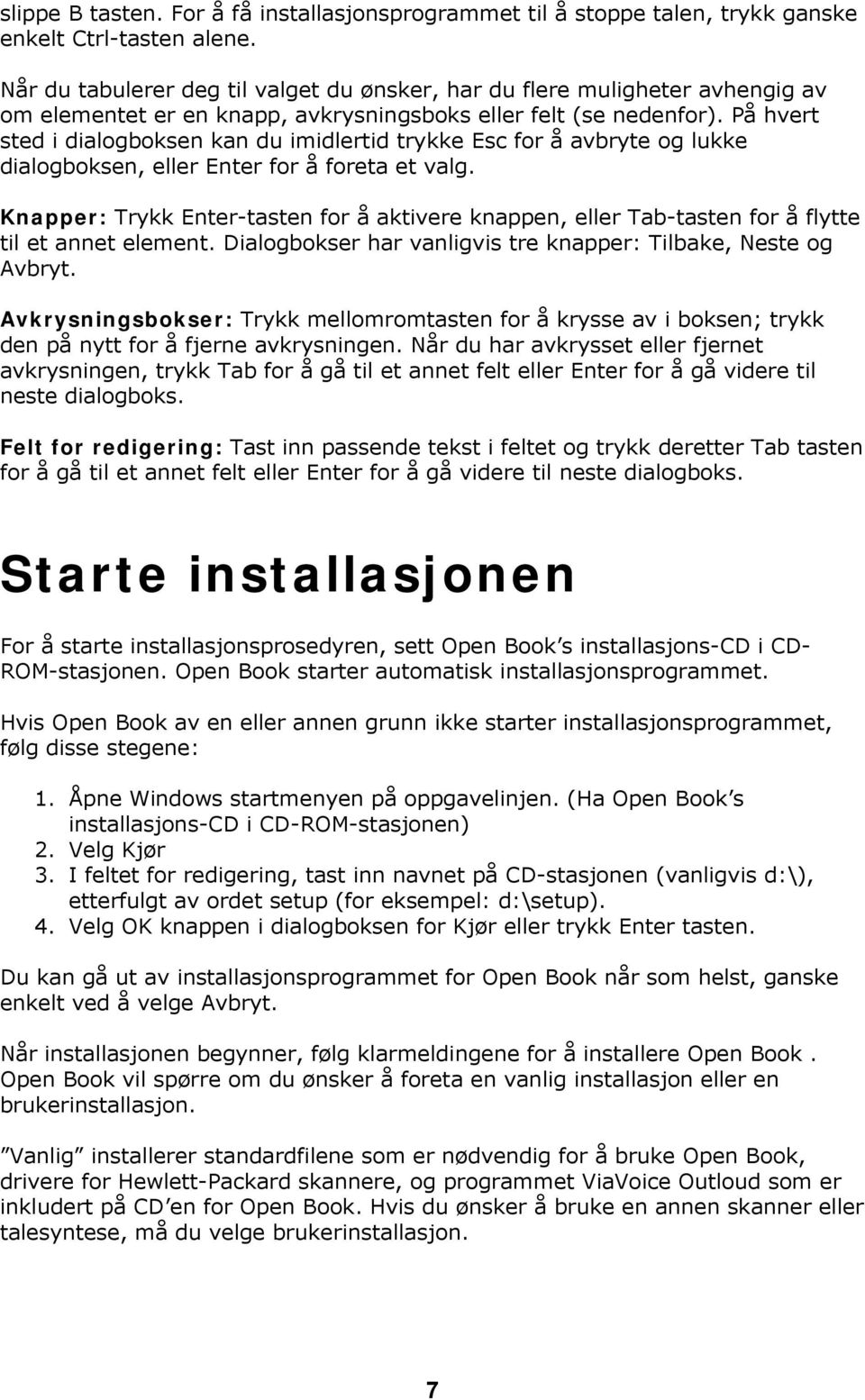 På hvert sted i dialogboksen kan du imidlertid trykke Esc for å avbryte og lukke dialogboksen, eller Enter for å foreta et valg.