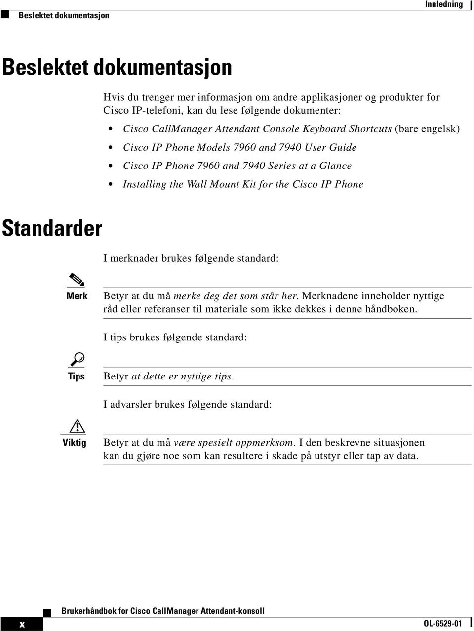 Cisco IP Phone Standarder I merknader brukes følgende standard: Merk Betyr at du må merke deg det som står her.