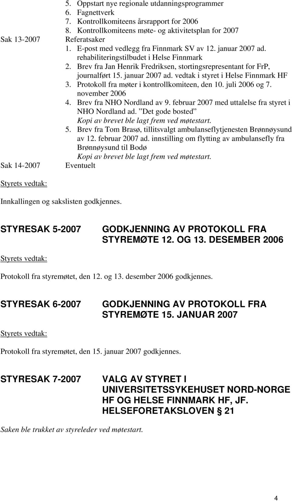 Protokoll fra møter i kontrollkomiteen, den 10. juli 2006 og 7. november 2006 4. Brev fra NHO Nordland av 9. februar 2007 med uttalelse fra styret i NHO Nordland ad.