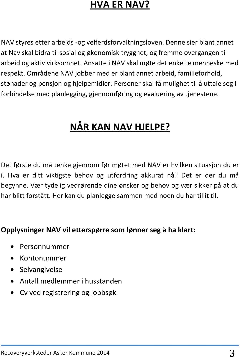 Personer skal få mulighet til å uttale seg i forbindelse med planlegging, gjennomføring og evaluering av tjenestene. NÅR KAN NAV HJELPE?