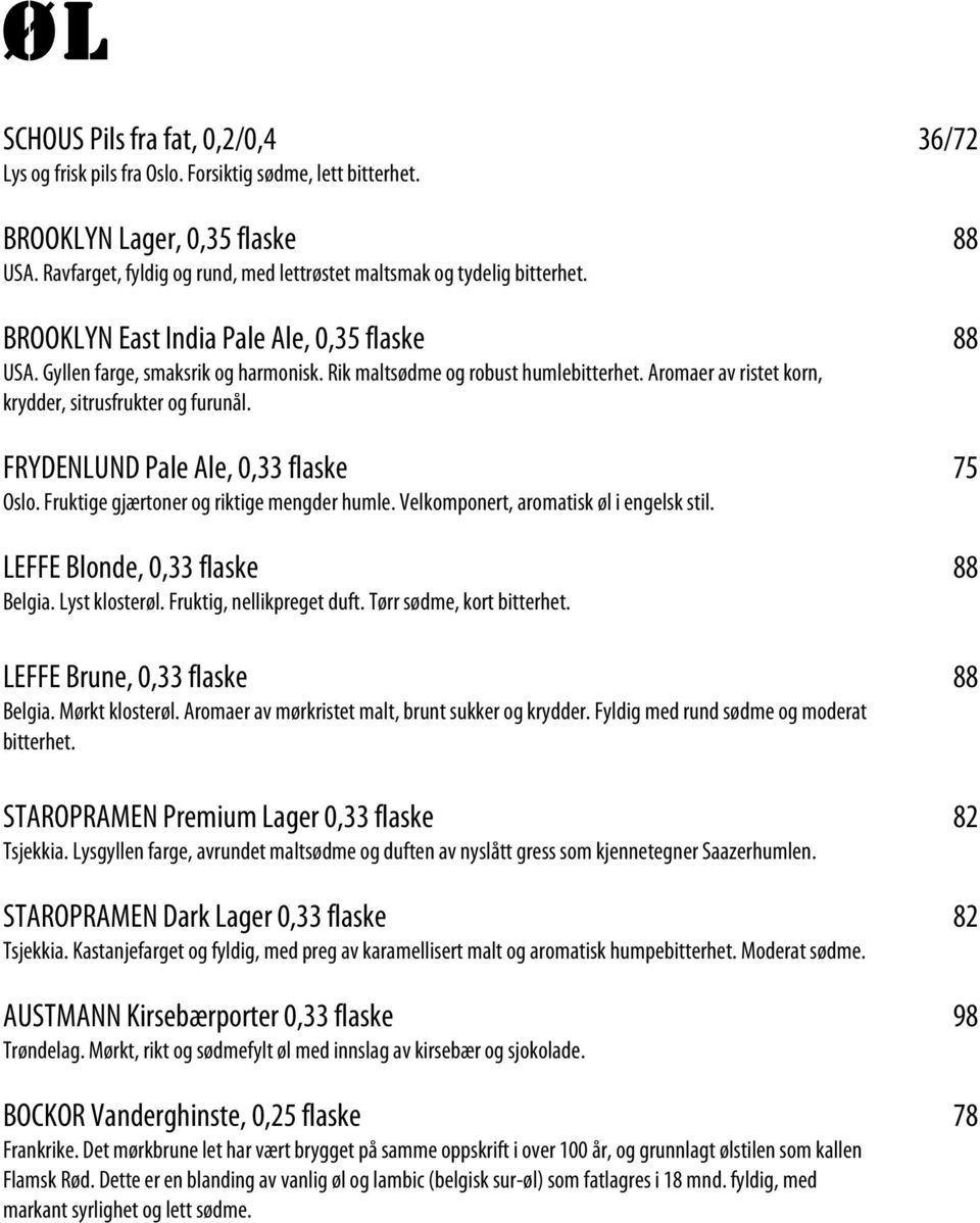 Aromaer av ristet korn, krydder, sitrusfrukter og furunål. FRYDENLUND Pale Ale, 0,33 flaske 75 Oslo. Fruktige gjærtoner og riktige mengder humle. Velkomponert, aromatisk øl i engelsk stil.