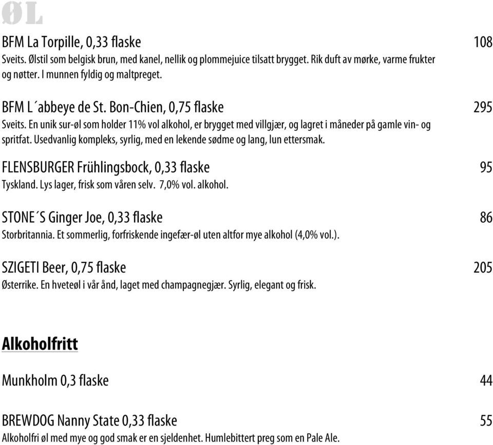 Usedvanlig kompleks, syrlig, med en lekende sødme og lang, lun ettersmak. FLENSBURGER Frühlingsbock, 0,33 flaske 95 Tyskland. Lys lager, frisk som våren selv. 7,0% vol. alkohol.