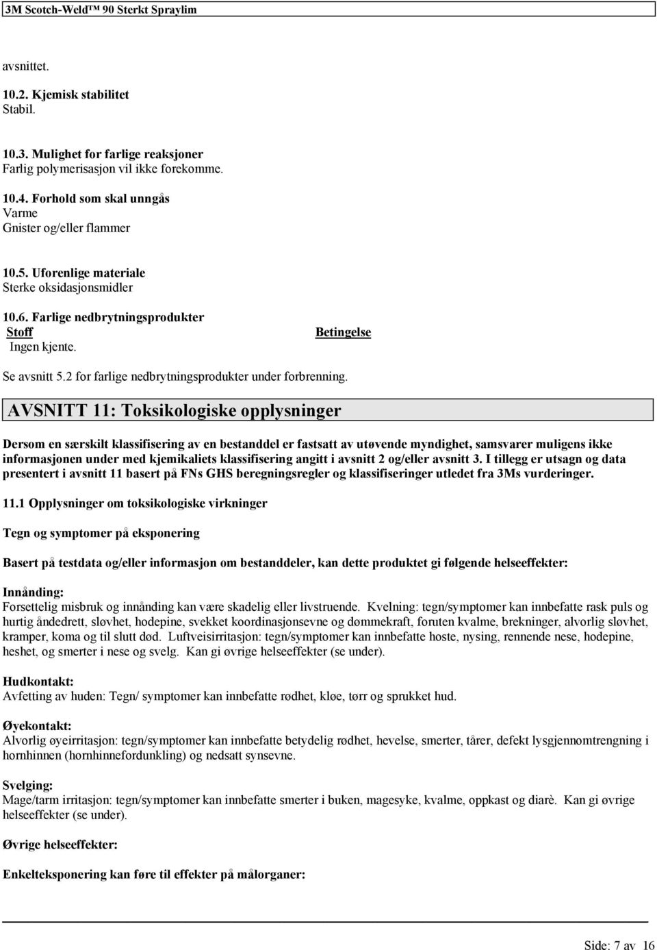 AVSNITT 11: Toksikologiske opplysninger Dersom en særskilt av en bestanddel er fastsatt av utøvende myndighet, samsvarer muligens informasjonen under med kjemikaliets angitt i avsnitt 2 og/eller