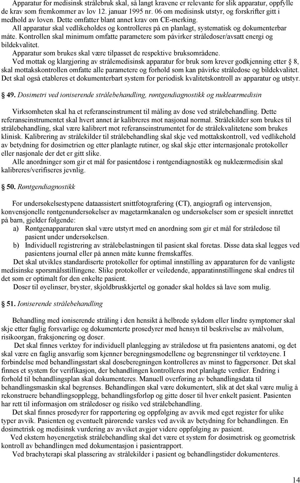 All apparatur skal vedlikeholdes og kontrolleres på en planlagt, systematisk og dokumenterbar måte. Kontrollen skal minimum omfatte parametere som påvirker stråledoser/avsatt energi og bildekvalitet.