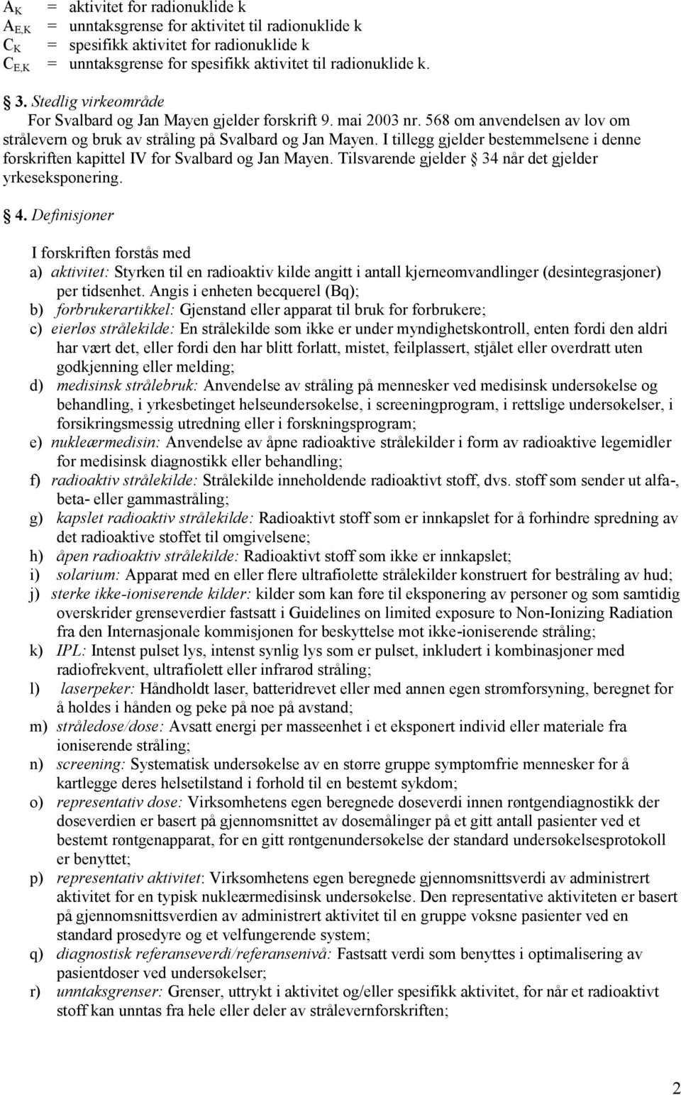 I tillegg gjelder bestemmelsene i denne forskriften kapittel IV for Svalbard og Jan Mayen. Tilsvarende gjelder 34 når det gjelder yrkeseksponering. 4.