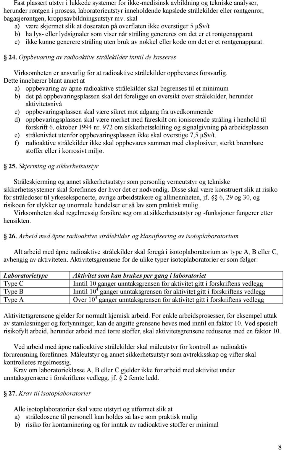 skal a) være skjermet slik at doseraten på overflaten ikke overstiger 5 μsv/t b) ha lys- eller lydsignaler som viser når stråling genereres om det er et røntgenapparat c) ikke kunne generere stråling