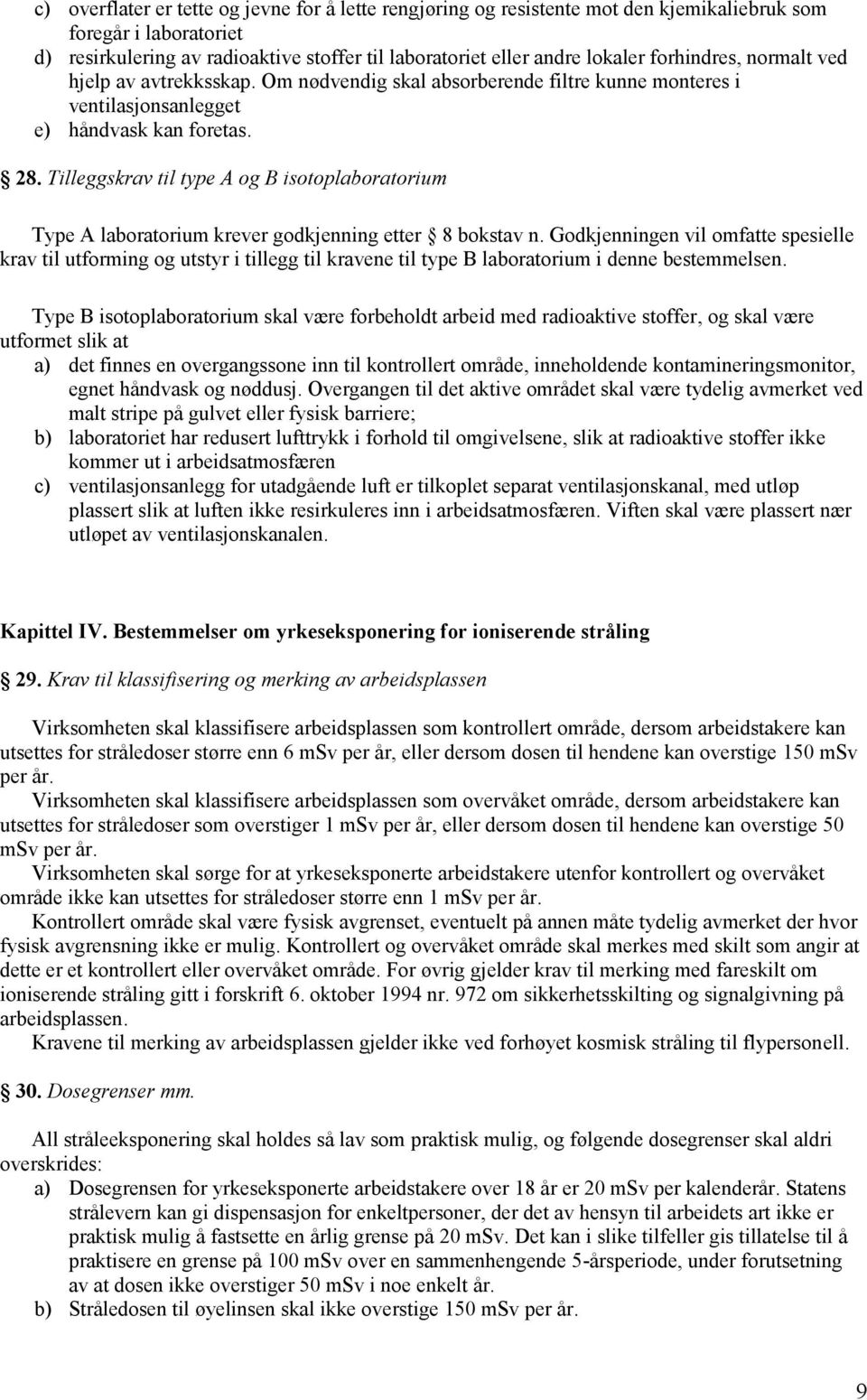 Tilleggskrav til type A og B isotoplaboratorium Type A laboratorium krever godkjenning etter 8 bokstav n.