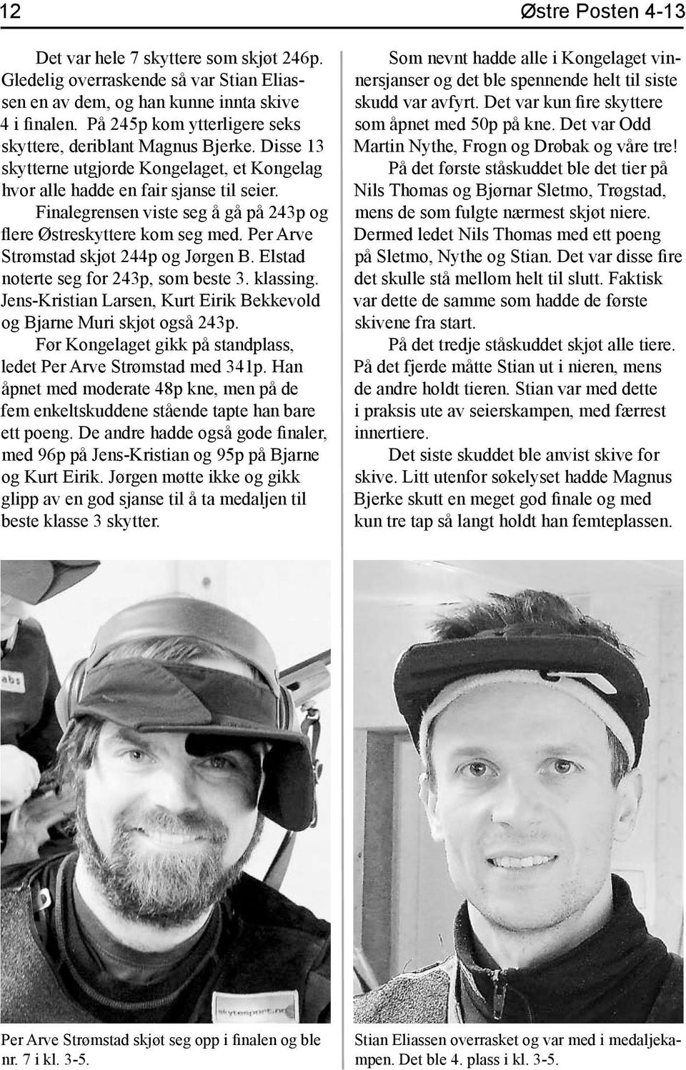 Per Arve Strømstad skjøt 244p og Jørgen B. Elstad noterte seg for 243p, som beste 3. klassing. Jens-Kristian Larsen, Kurt Eirik Bekkevold og Bjarne Muri skjøt også 243p.