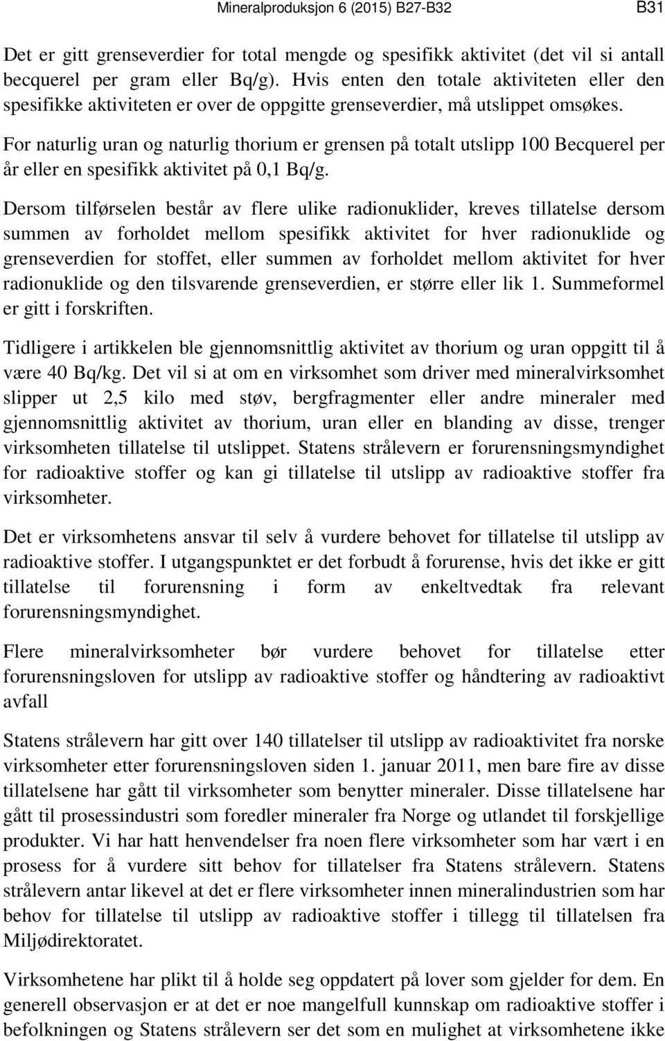 For naturlig uran og naturlig thorium er grensen på totalt utslipp 100 Becquerel per år eller en spesifikk aktivitet på 0,1 Bq/g.