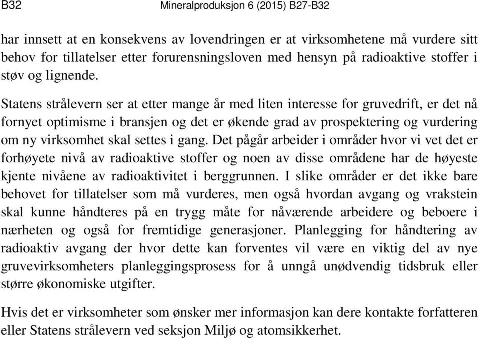 gang. Det pågår arbeider i områder hvor vi vet det er forhøyete nivå av radioaktive stoffer og noen av disse områdene har de høyeste kjente nivåene av radioaktivitet i berggrunnen.