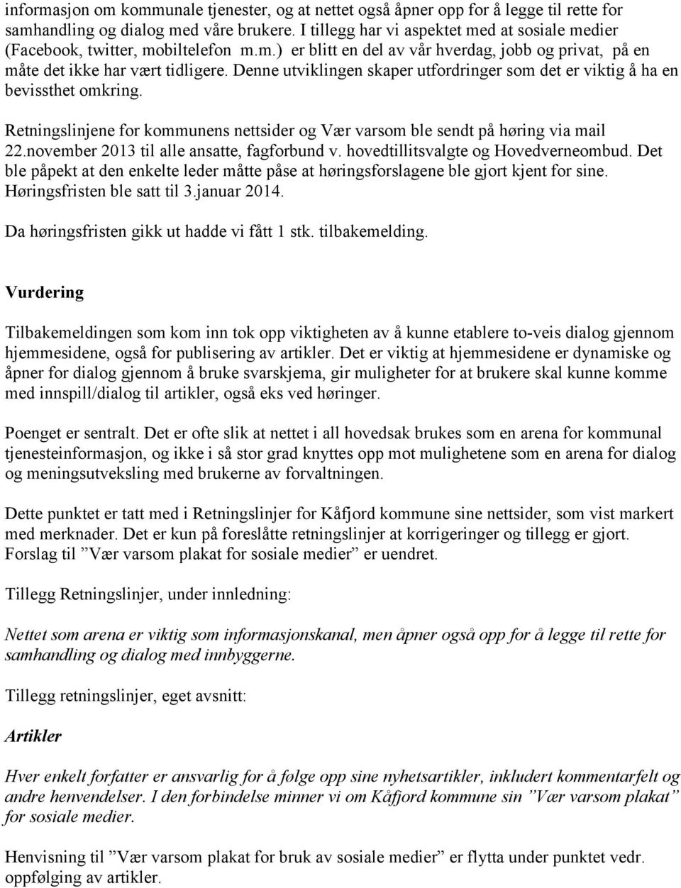 Denne utviklingen skaper utfordringer som det er viktig å ha en bevissthet omkring. Retningslinjene for kommunens nettsider og Vær varsom ble sendt på høring via mail 22.