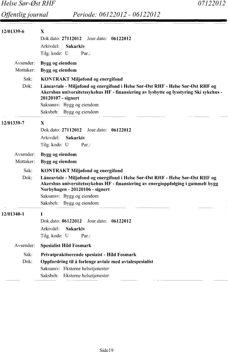 HF - finansiering av lysbytte og lysstyring Ski sykehus - 20120107 - signert 12/01339-7 X Bygg og eiendom Bygg og eiendom Dok.dato: 27112012 Jour.