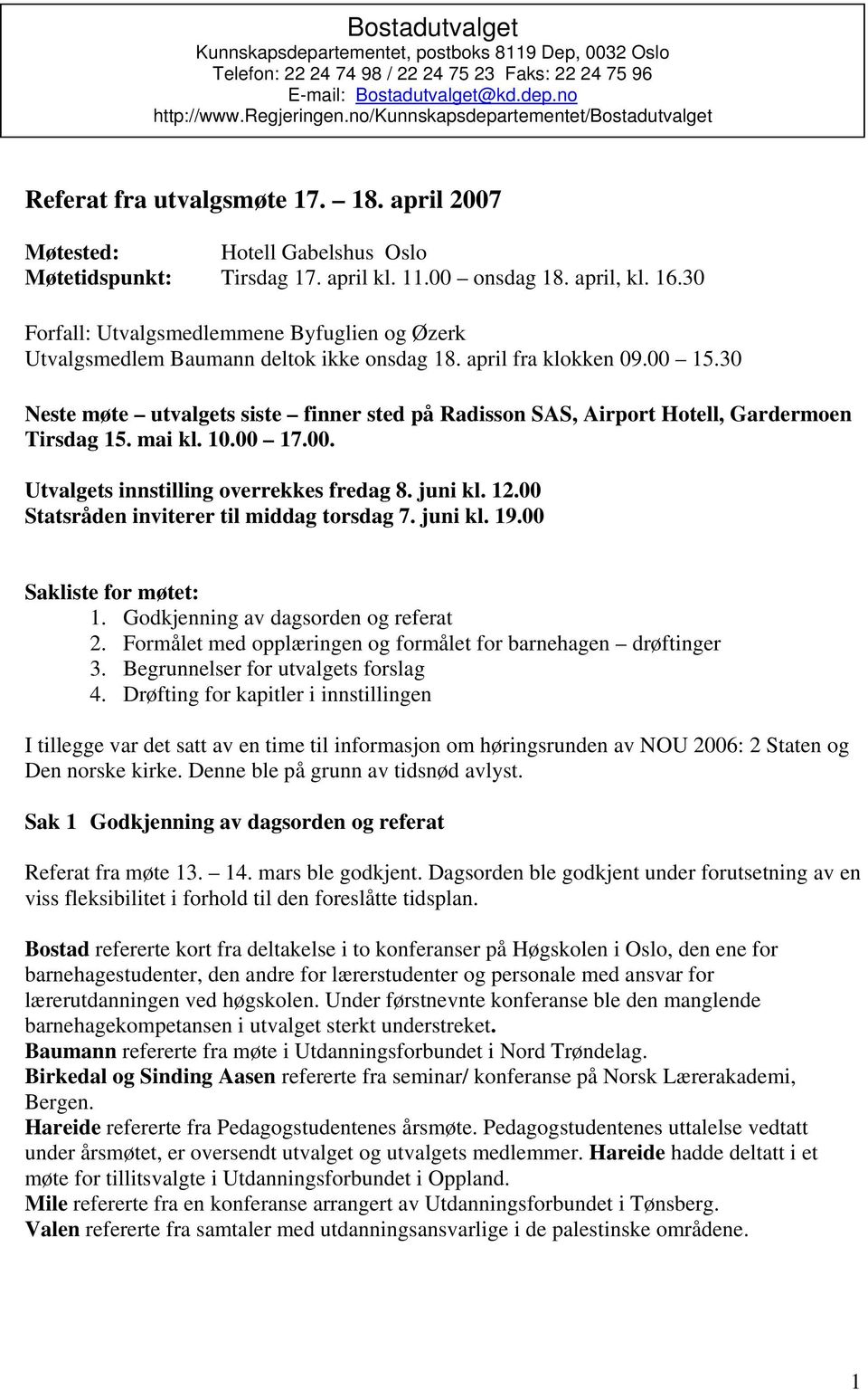 30 Forfall: Utvalgsmedlemmene Byfuglien og Øzerk Utvalgsmedlem Baumann deltok ikke onsdag 18. april fra klokken 09.00 15.