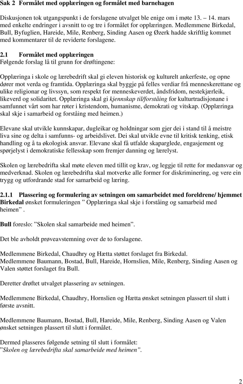 Medlemmene Birkedal, Bull, Byfuglien, Hareide, Mile, Renberg, Sinding Aasen og Øzerk hadde skriftlig kommet med kommentarer til de reviderte forslagene. 2.