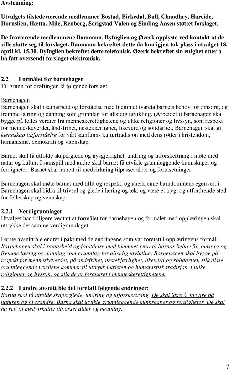 Byfuglien bekreftet dette telefonisk. Øzerk bekreftet sin enighet etter å ha fått oversendt forslaget elektronisk. 2.