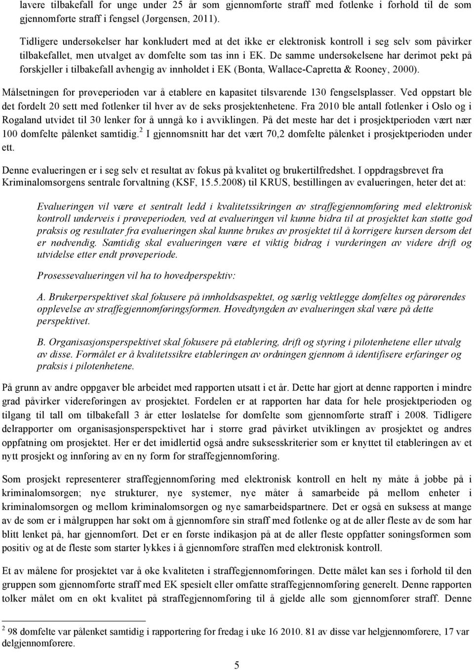 De samme undersøkelsene har derimt pekt på frskjeller i tilbakefall avhengig av innhldet i EK (Bnta, Wallace-Capretta & Rney, 2000).