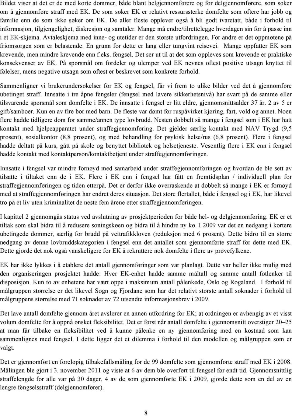 De aller fleste pplever gså å bli gdt ivaretatt, både i frhld til infrmasjn, tilgjengelighet, diskresjn g samtaler. Mange må endre/tilrettelegge hverdagen sin fr å passe inn i et EK-skjema.