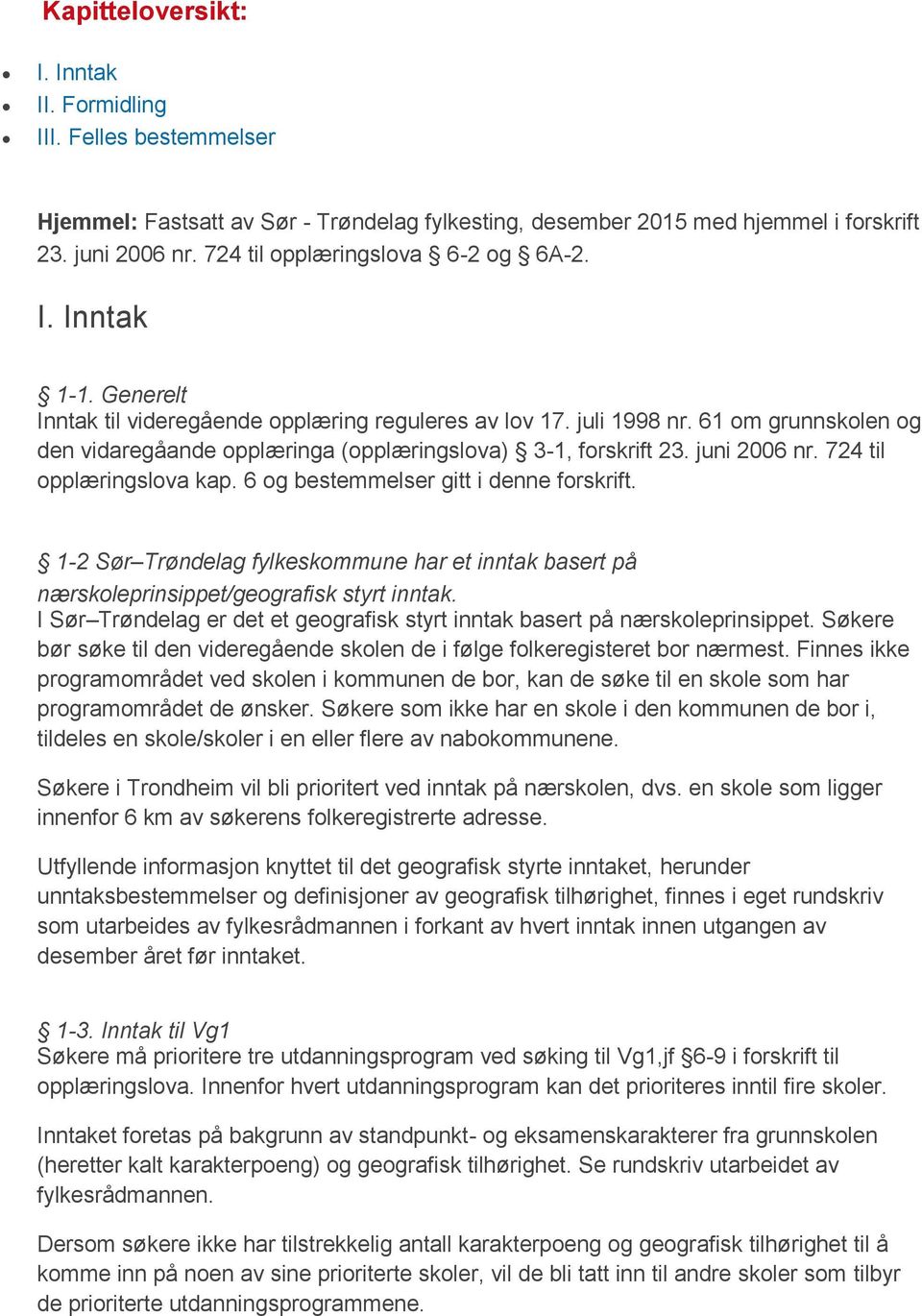 61 om grunnskolen og den vidaregåande opplæringa (opplæringslova) 3-1, forskrift 23. juni 2006 nr. 724 til opplæringslova kap. 6 og bestemmelser gitt i denne forskrift.