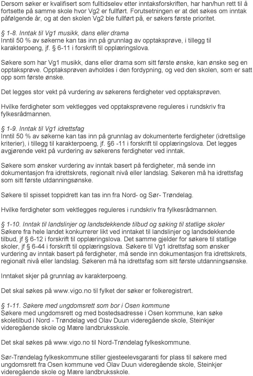 Inntak til Vg1 musikk, dans eller drama Inntil 50 % av søkerne kan tas inn på grunnlag av opptaksprøve, i tillegg til karakterpoeng, jf. 6-11 i forskrift til opplæringslova.