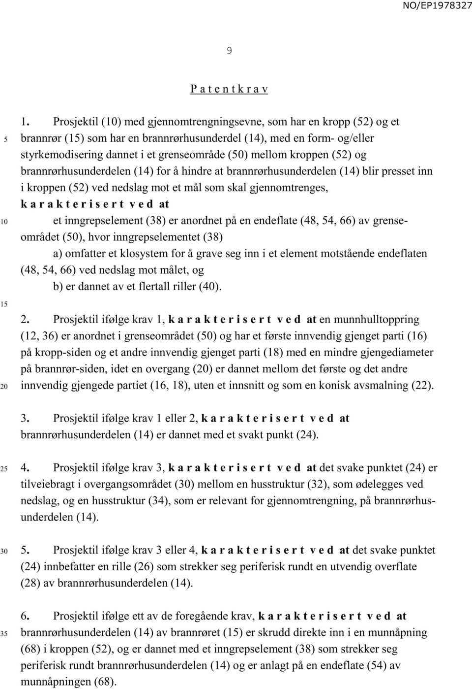 kroppen (2) og brannrørhusunderdelen (14) for å hindre at brannrørhusunderdelen (14) blir presset inn i kroppen (2) ved nedslag mot et mål som skal gjennomtrenges, k a r a k t e r i s e r t v e d at