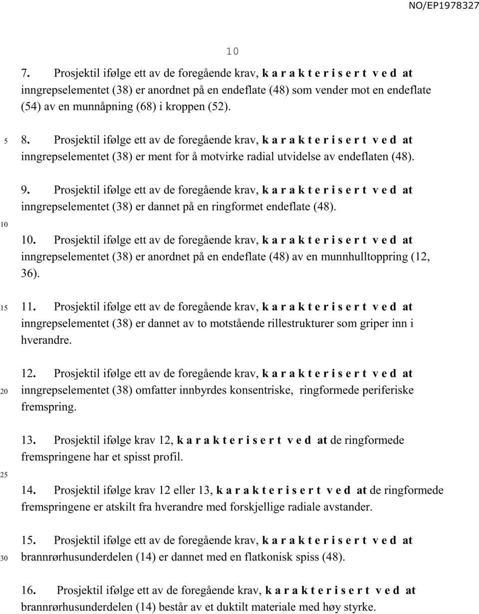 Prosjektil ifølge ett av de foregående krav, k a r a k t e r i s e r t v e d at inngrepselementet (38) er dannet på en ringformet endeflate (48).