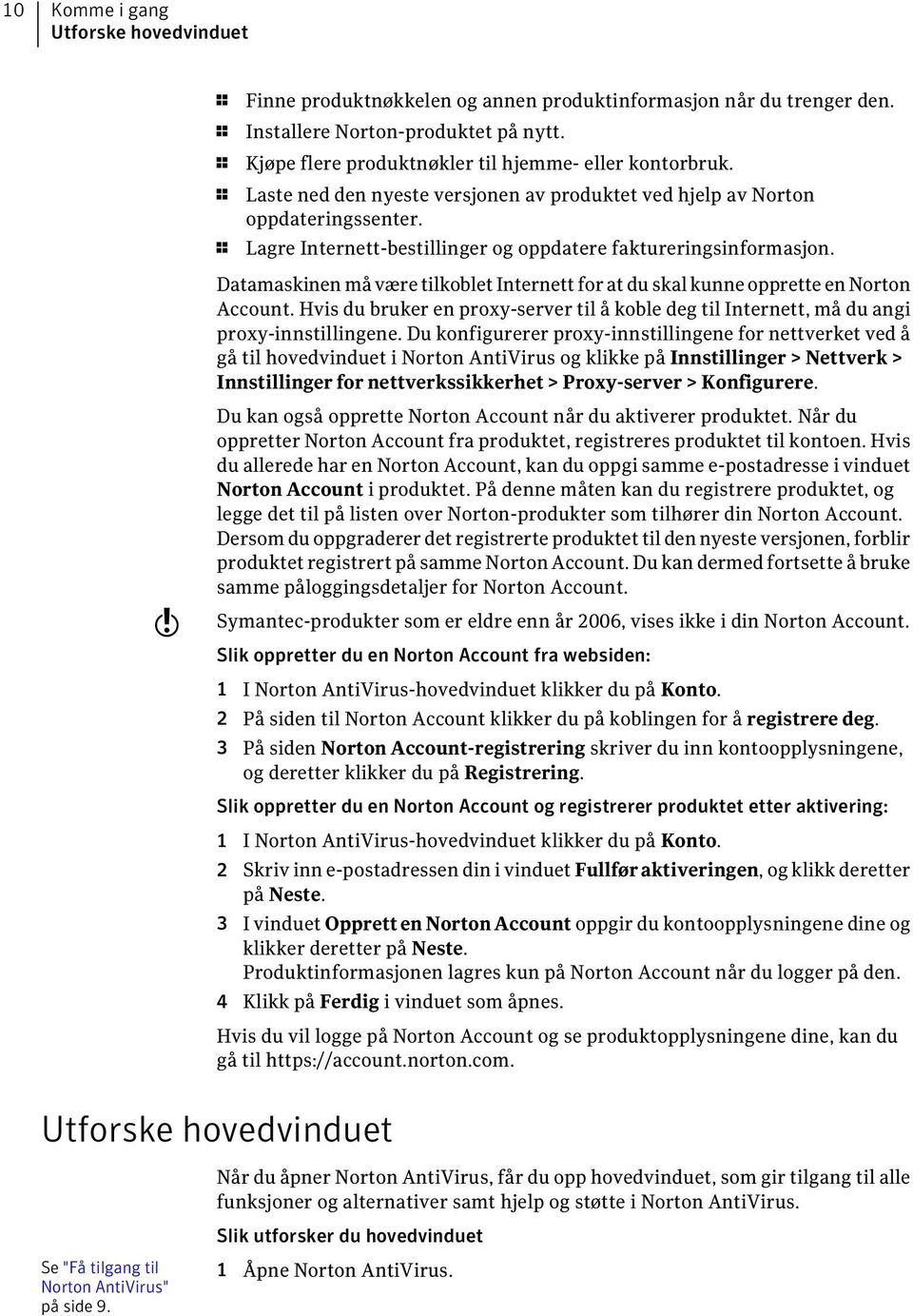 1 Lagre Internett-bestillinger og oppdatere faktureringsinformasjon. Datamaskinen må være tilkoblet Internett for at du skal kunne opprette en Norton Account.