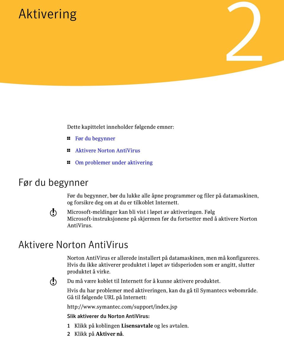 Følg Microsoft-instruksjonene på skjermen før du fortsetter med å aktivere Norton AntiVirus. Aktivere Norton AntiVirus w Norton AntiVirus er allerede installert på datamaskinen, men må konfigureres.