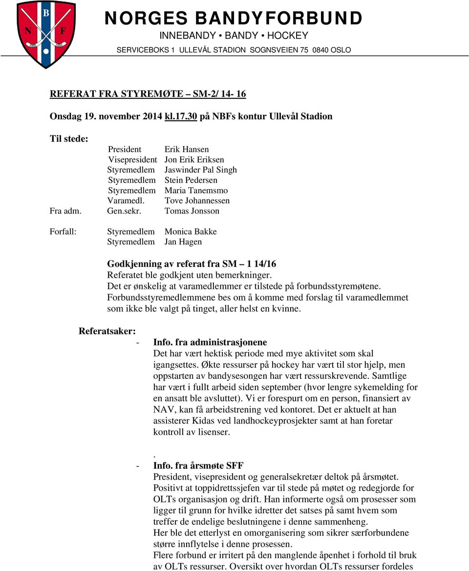 Tove Johannessen Fra adm. Gen.sekr. Tomas Jonsson Forfall: Styremedlem Monica Bakke Styremedlem Jan Hagen Godkjenning av referat fra SM 1 14/16 Referatet ble godkjent uten bemerkninger.