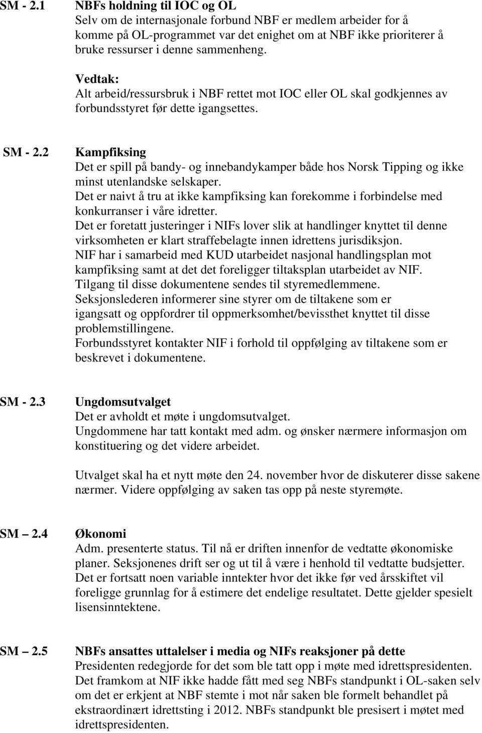 Vedtak: Alt arbeid/ressursbruk i NBF rettet mot IOC eller OL skal godkjennes av forbundsstyret før dette igangsettes.