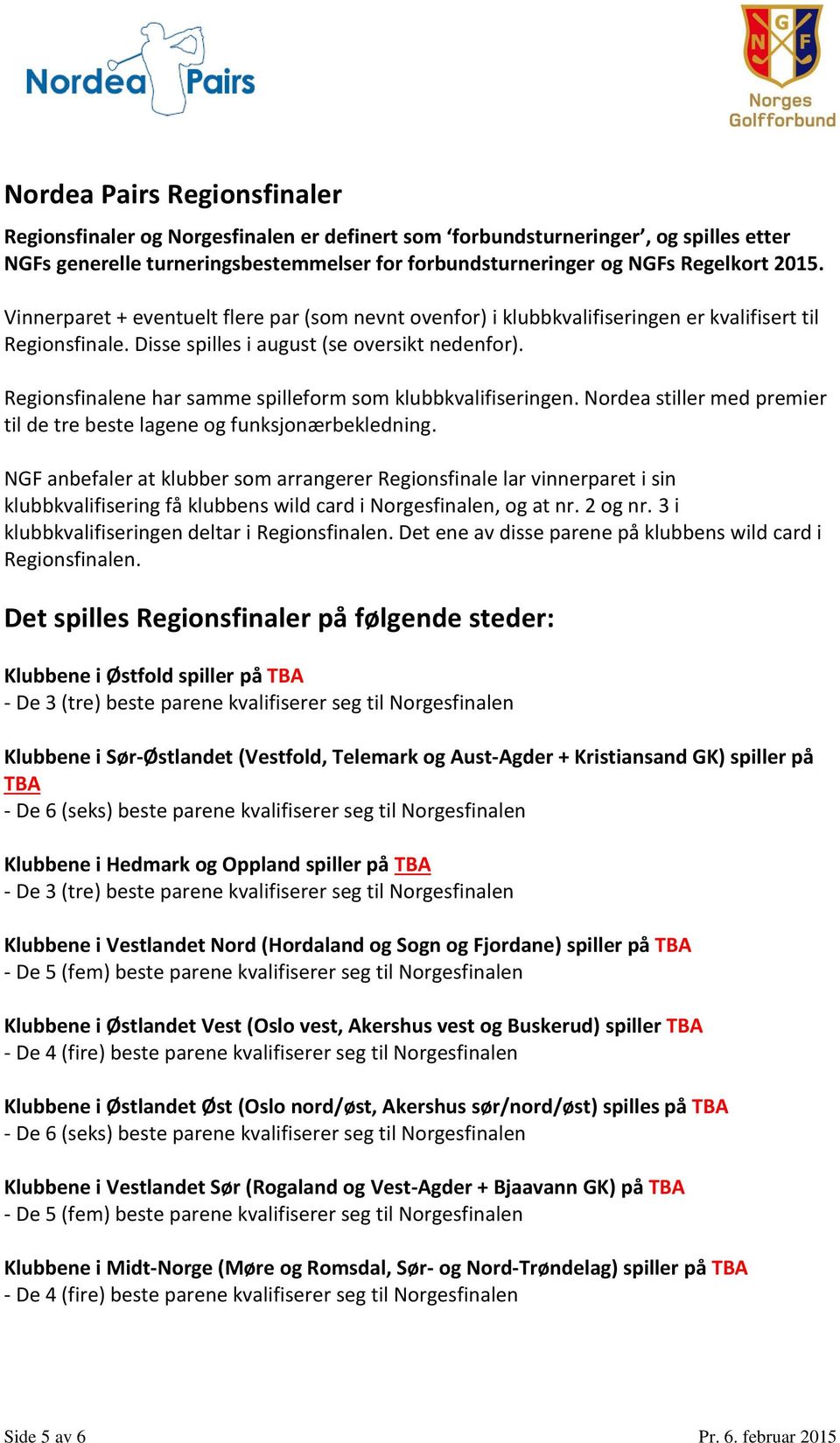 Regionsfinalene har samme spilleform som klubbkvalifiseringen. Nordea stiller med premier til de tre beste lagene og funksjonærbekledning.