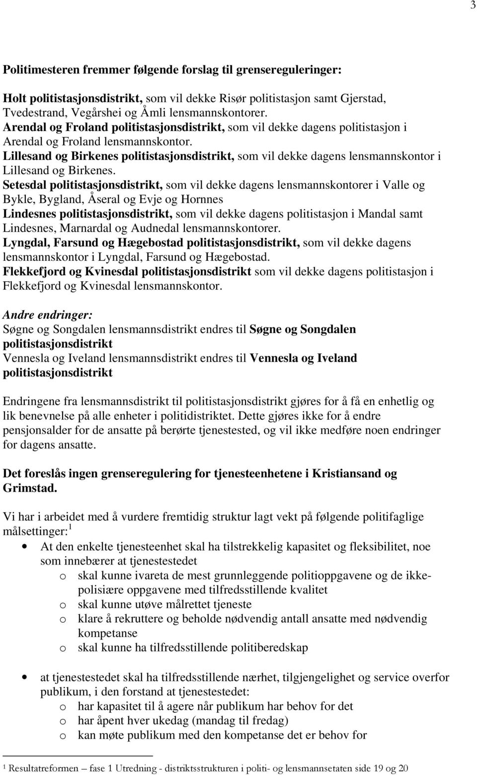 Lillesand og Birkenes politistasjonsdistrikt, som vil dekke dagens lensmannskontor i Lillesand og Birkenes.