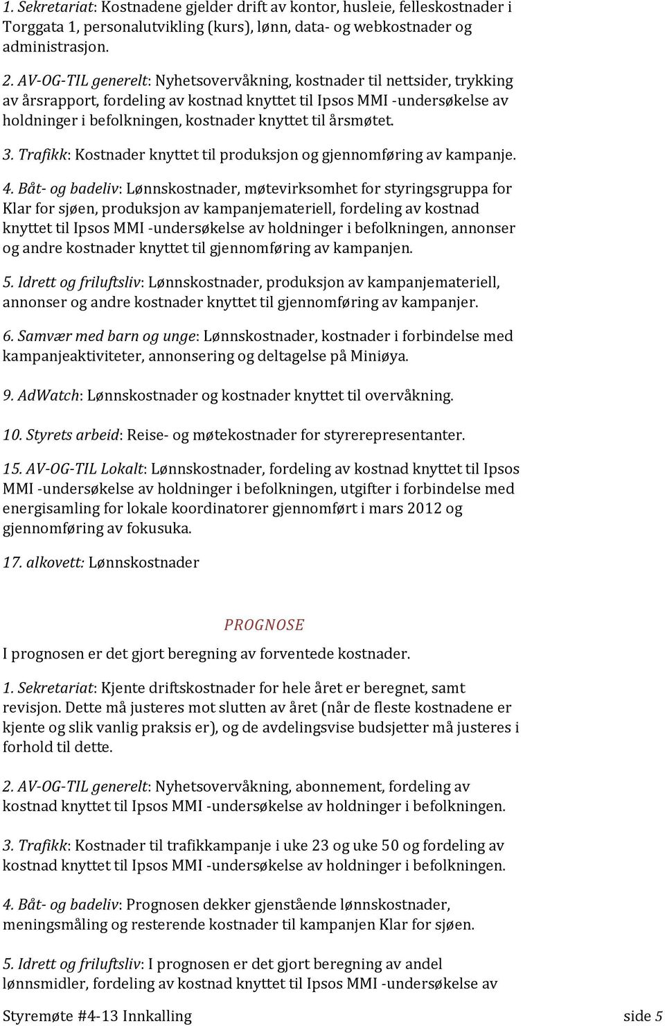 årsmøtet. 3. Trafikk: Kostnader knyttet til produksjon og gjennomføring av kampanje. 4.