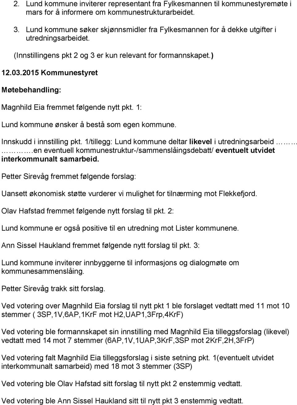2015 Kommunestyret Møtebehandling: Magnhild Eia fremmet følgende nytt pkt. 1: Lund kommune ønsker å bestå som egen kommune. Innskudd i innstilling pkt.