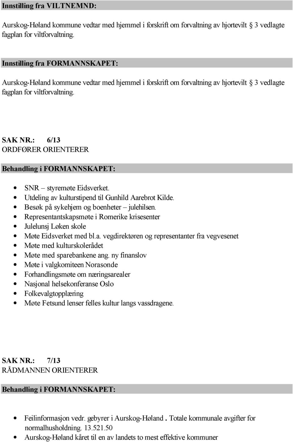 : 6/13 ORDFØRER ORIENTERER SNR styremøte Eidsverket. Utdeling av kulturstipend til Gunhild Aarebrot Kilde. Besøk på sykehjem og boenheter julehilsen.