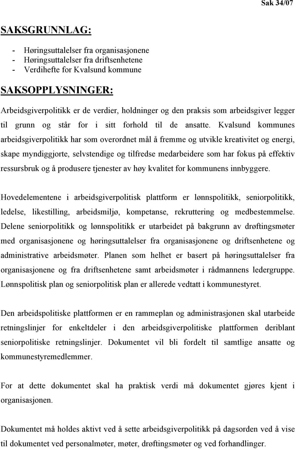 Kvalsund kommunes arbeidsgiverpolitikk har som overordnet mål å fremme og utvikle kreativitet og energi, skape myndiggjorte, selvstendige og tilfredse medarbeidere som har fokus på effektiv