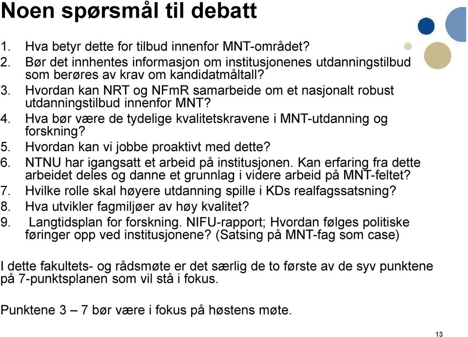 Hvordan kan vi jobbe proaktivt med dette? 6. NTNU har igangsatt et arbeid på institusjonen. Kan erfaring fra dette arbeidet deles og danne et grunnlag i videre arbeid på MNT-feltet? 7.