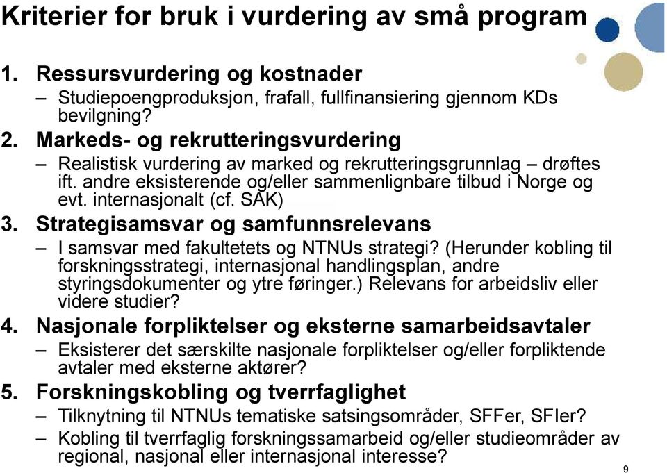 Strategisamsvar og samfunnsrelevans I samsvar med fakultetets og NTNUs strategi? (Herunder kobling til forskningsstrategi, internasjonal handlingsplan, andre styringsdokumenter og ytre føringer.