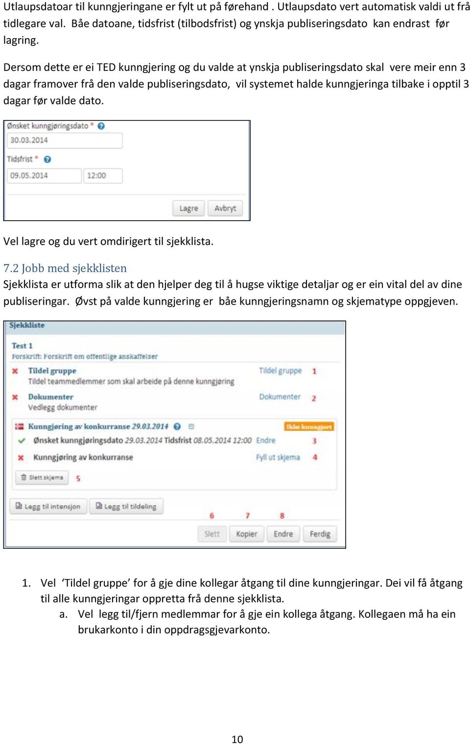 Dersom dette er ei TED kunngjering og du valde at ynskja publiseringsdato skal vere meir enn 3 dagar framover frå den valde publiseringsdato, vil systemet halde kunngjeringa tilbake i opptil 3 dagar