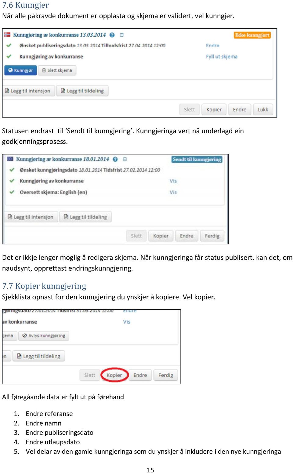 Når kunngjeringa får status publisert, kan det, om naudsynt, opprettast endringskunngjering. 7.