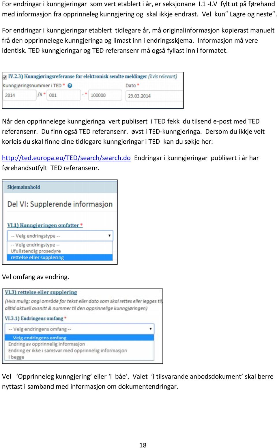 TED kunngjeringar og TED referansenr må også fyllast inn i formatet. Når den opprinnelege kunngjeringa vert publisert i TED fekk du tilsend e-post med TED referansenr. Du finn også TED referansenr.