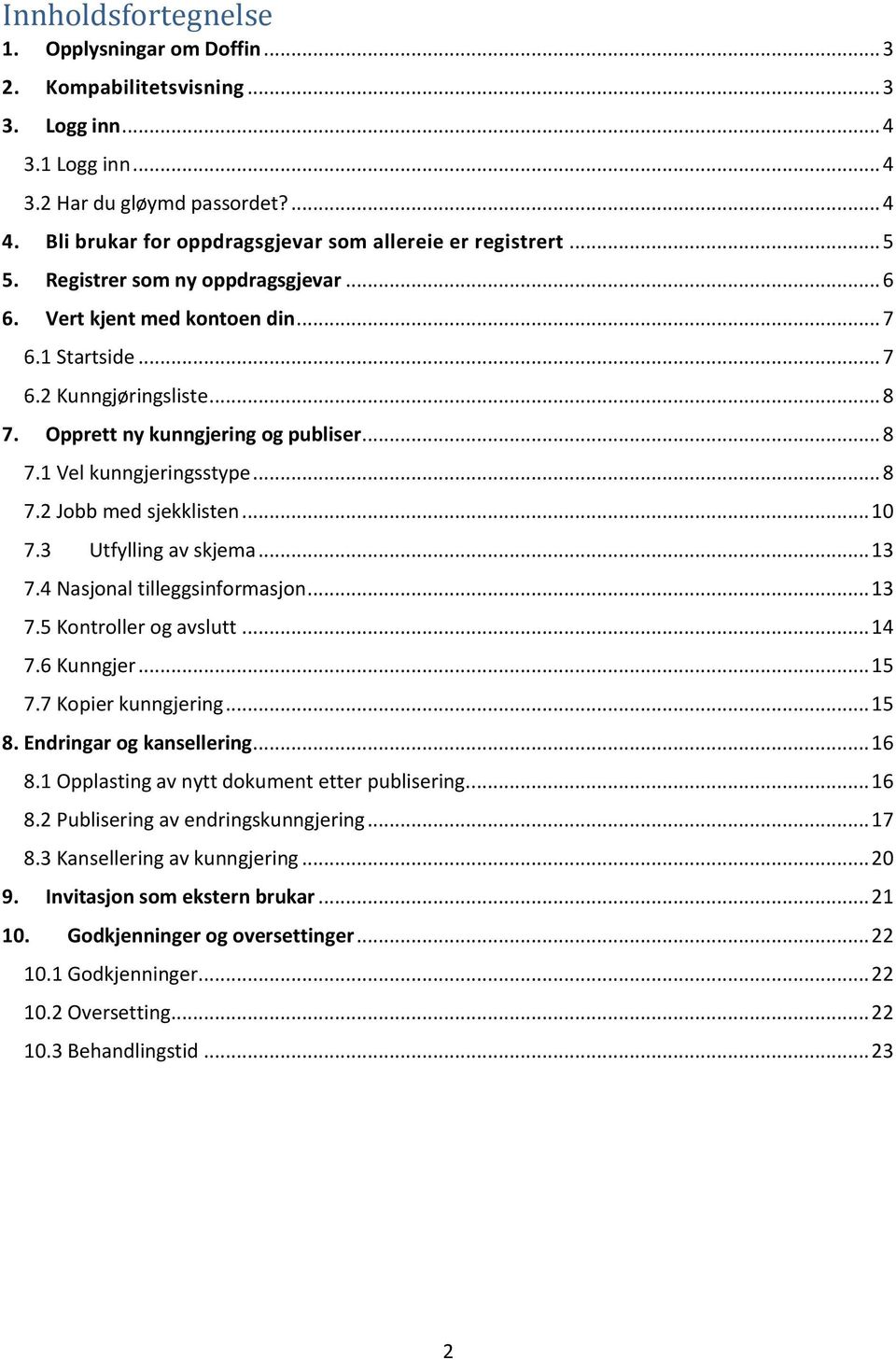 Opprett ny kunngjering og publiser... 8 7.1 Vel kunngjeringsstype... 8 7.2 Jobb med sjekklisten... 10 7.3 Utfylling av skjema... 13 7.4 Nasjonal tilleggsinformasjon... 13 7.5 Kontroller og avslutt.