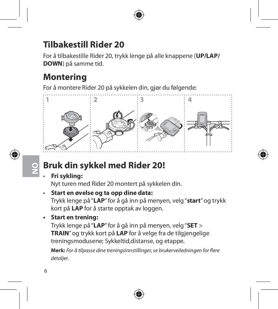 Start en øvelse og ta opp dine data: Trykk lenge på for å gå inn på menyen, velg start og trykk kort på for å starte opptak av loggen.